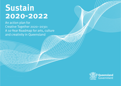 Sustain 2020-2022 an action plan for Creative Together 2020-2030: A 10-year roadmap for arts, culture and creativity in Queensland